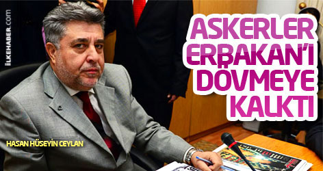 Hasan Hüseyin Ceylan: Askerler Erbakan'ı dövmeye kalktı