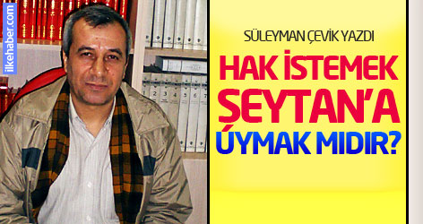 Hak istemek Şeytan'a uymak mıdır?