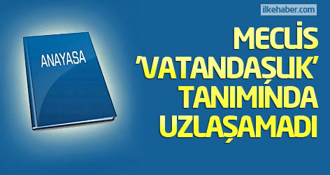 Meclis 'vatandaşlık' tanımında uzlaşamadı