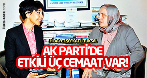 Hidayet Şefkatli Tuksal: AK Parti’de etkili üç cemaat var!