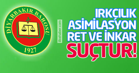 Diyarbakır Barosu: Irkçılık suçtur, asimilasyon suçtur, ret ve inkar suçtur!