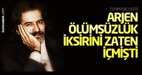 Arjen, ölümsüzlük iksirini zaten içmişti...