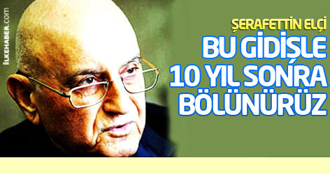 Şerafettin Elçi: Bu gidişle 10 yıl sonra bölünürüz!