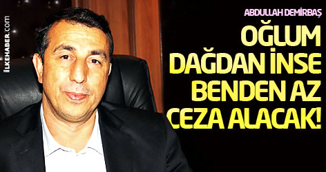 Abdullah Demirbaş: Oğlum dağdan inse benden az ceza alacak!