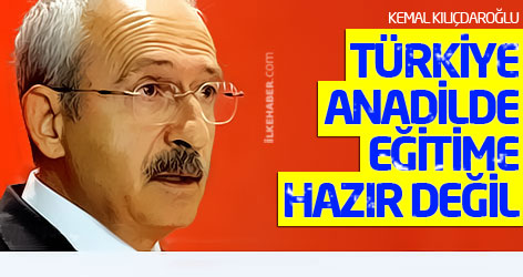 Kılıçdaroğlu: Türkiye Anadil'de eğitime hazır değil