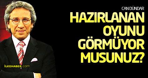 Can Dündar: Hazırlanan oyunu görmüyor musunuz?