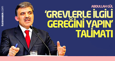 Gül'den 'grevlerle ilgili gereğini yapın' talimatı