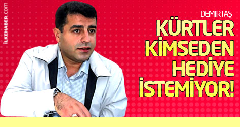 Demirtaş: Kürtler kimseden hediye istemiyor!