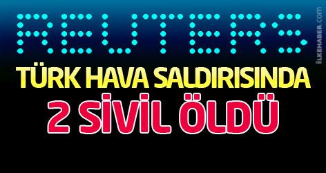 Reuters: Türk hava saldırısında 2 sivil öldü