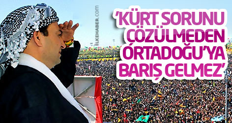 'Kürt Sorunu Çözülmeden Ortadoğu'ya Barış Gelmez'