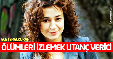 Ece Temelkuran: Ölümleri izlemek utanç verici