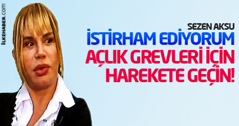 Sezen Aksu: İstirham ediyorum açlık grevleri için harekete geçin!