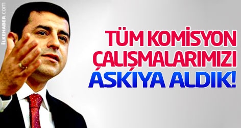 BDP: Tüm komisyon çalışmalarımızı askıya aldık!
