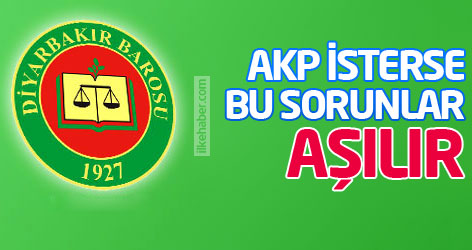 Diyarbakır Barosu: AKP isterse bu sorunlar aşılır