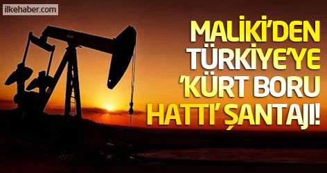 Maliki'den Türkiye'ye 'Kürt Boru Hattı' şantajı!
