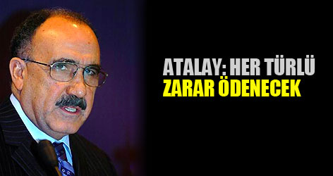 Atalay: Her türlü zarar ödenecek