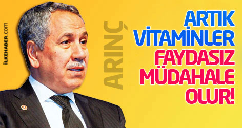 Bülent Arınç: Artık vitaminler faydasız, müdahale olur!