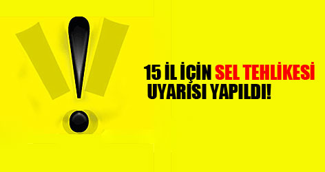 15 il için sel tehlikesi uyarısı yapıldı