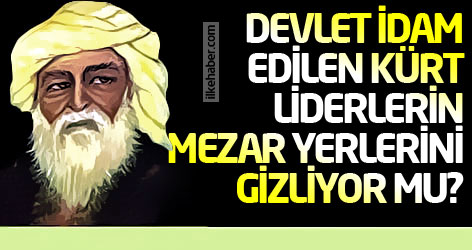 Devlet idam edilen Kürt liderlerin mezar yerlerini gizliyor mu?