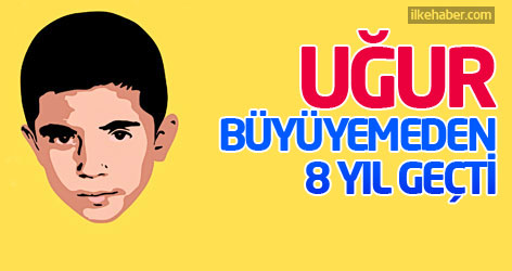 Uğur büyüyemeden 8 yıl geçti