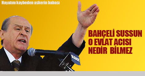 Bahçeli evlat acısı nedir bilmez!