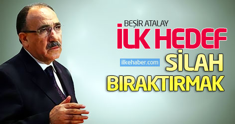 Beşir Atalay: İlk hedef silah bıraktırmak!