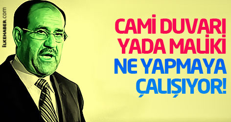Cami duvarı yada Maliki ne yapmaya çalışıyor!