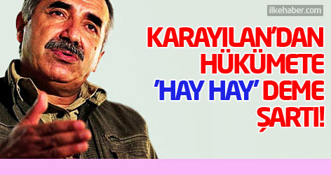 Karayılan'dan Hükümete 'hay hay' deme şartı!