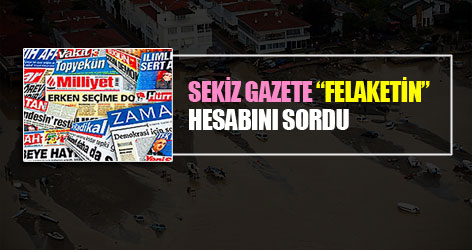 Sekiz Gazete "Felaketin" Hesabını Sordu