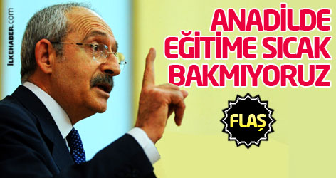 Kılıçdaroğlu: Anadilde eğitime sıcak bakmıyoruz!