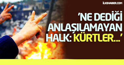 'Ne dediği anlaşılamayan halk; Kürtler...'
