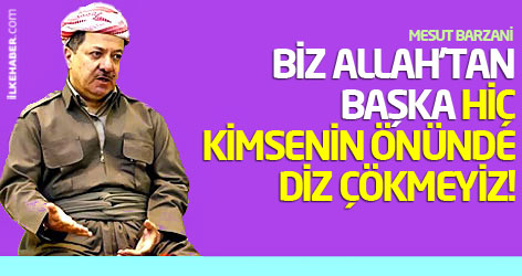 Barzani: Biz Allah’tan başka hiç kimsenin önünde diz çökmeyiz!