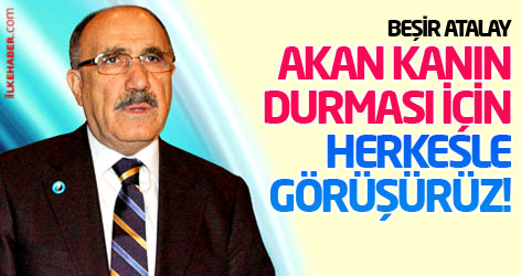 Beşir Atalay: Akan kanın durması için herkesle görüşürüz!