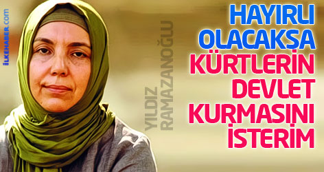 Yıldız Ramazanoğlu: Hayırlı olacaksa Kürtlerin devlet kurmasını isterim
