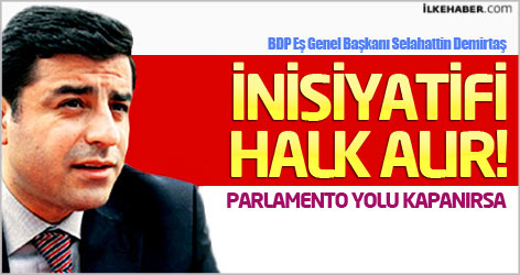 Demirtaş: Parlamento yolu kapanırsa, inisiyatifi halk alır!