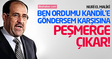 Maliki: Ben ordumu Kandil'e göndersem karşısına peşmerge çıkar!