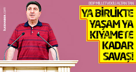 Altan Tan: Ya birlikte yaşam ya kıyamete kadar savaş!