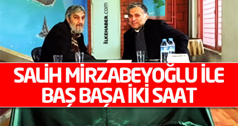 Salih Mirzabeyoğlu ile baş başa iki saat