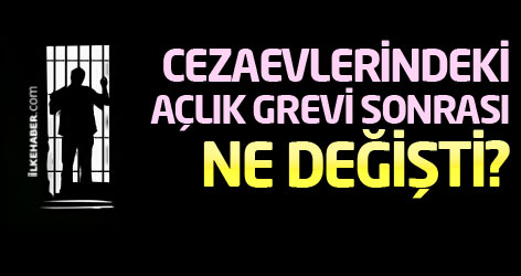 Cezaevlerindeki açlık grevi sonrası ne değişti?