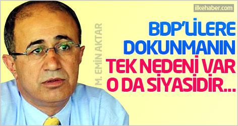 'BDP’lilere dokunmanın tek nedeni var, o da siyasidir...'