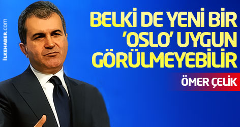 AKP'li Ömer Çelik: Belki de yeni bir 'Oslo' uygun görülmeyebilir