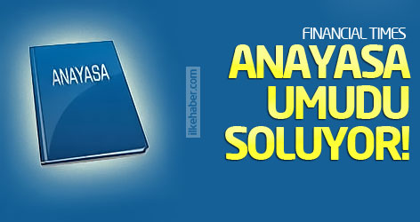 FT: Türkiye'de anayasa umudu soluyor!