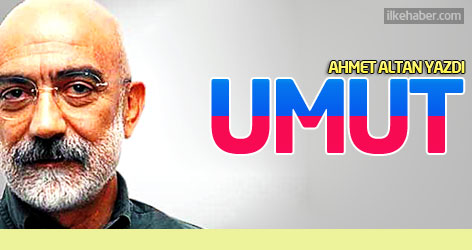 Ahmet Altan yazdı: Umut