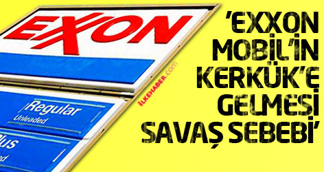 'Exxon Mobil’in Kerkük’e gelmesi savaş sebebi'