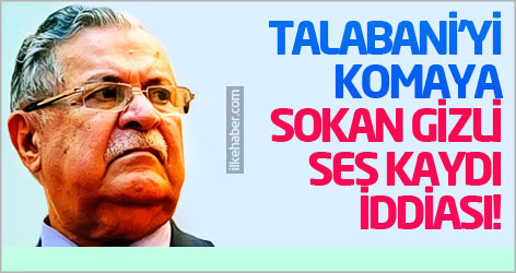 Talabani'yi komaya sokan gizli ses kaydı iddiası!