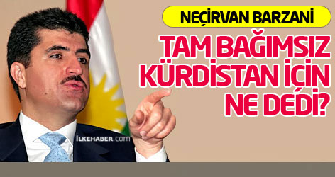 Neçirvan Barzani Tam bağımsız Kürdistan için ne dedi?