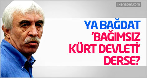 Ya Bağdat 'bağımsız Kürt devleti' derse?