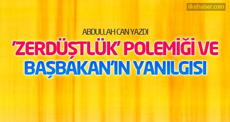 'Zerdüştlük' polemiği ve Başbakan'ın yanılgısı...