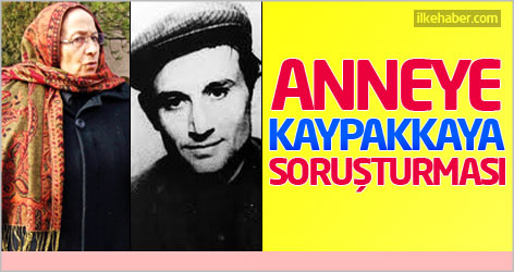 İbrahim Kaypakkaya'nın annesine soruşturma!