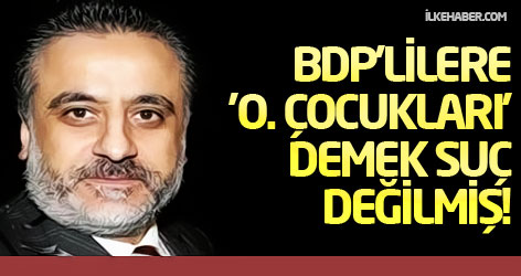 BDP'lilere 'o. çocukları' demek suç değilmiş!